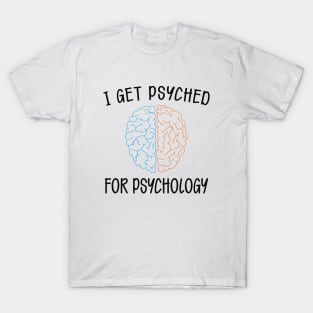 Psychology - I get psyched for psychology T-Shirt